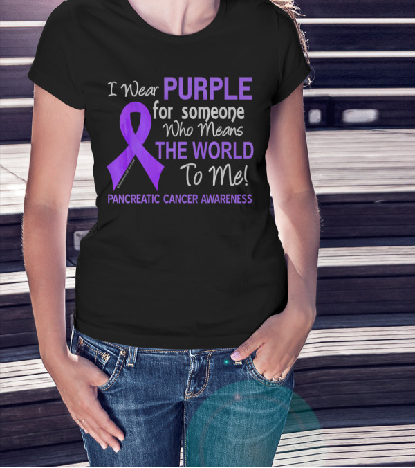 I Wear Purple For Someone Who Means The World To Me Pancreatic Cancer Awareness T-Shirt