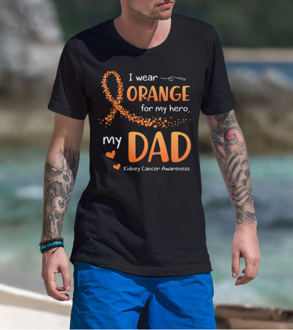 I Wear Orange For My Hero My Dad Kidney Cancer Awareness T-Shirt