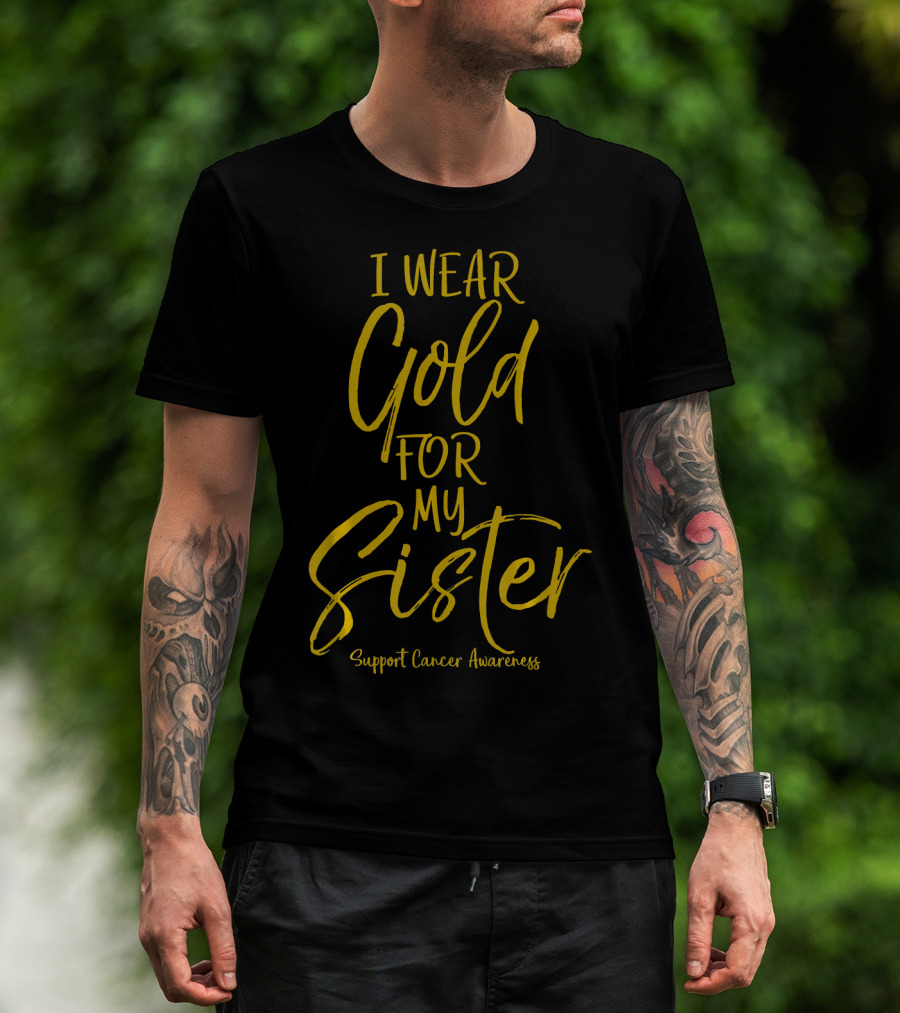 I Wear Gold For My Sister Support Cancer Awareness T-Shirt