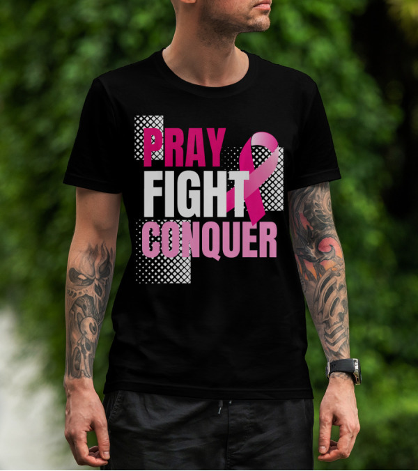 Pray Fight Conquer Breast Cancer Awareness Pink T-Shirt