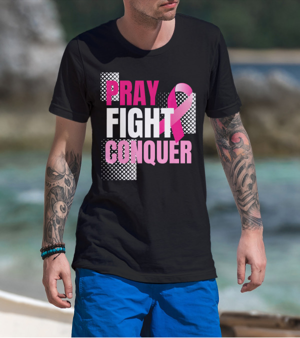 Pray Fight Conquer Breast Cancer Awareness Pink T-Shirt