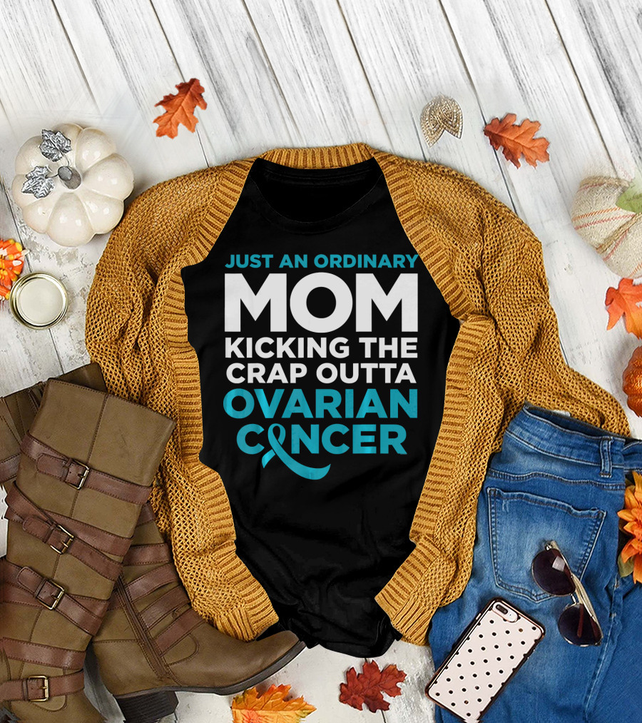 Just an Ordinary Mom Kicking the Crap Outta Ovarian Cancer T-Shirt