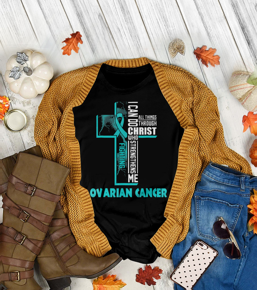 I Can Do All Things Through Christ Fighting Ovarian Cancer T-Shirt