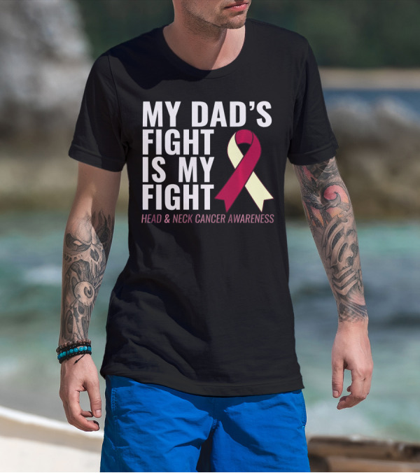My Dad's Fight Is My Fight Head And Neck Cancer Awareness T-Shirt