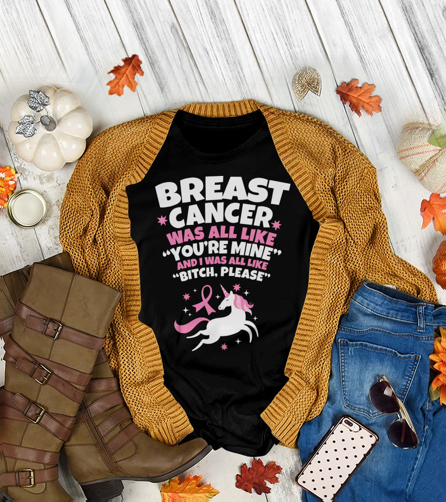 Breast Cancer Was All Like You're Mine And I Was All Like Bitch Please Unicorn T-Shirt