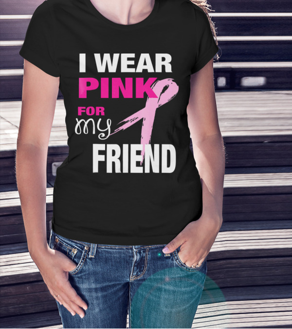 I Wear Pink For My Friend Breast Cancer Awareness T-Shirt