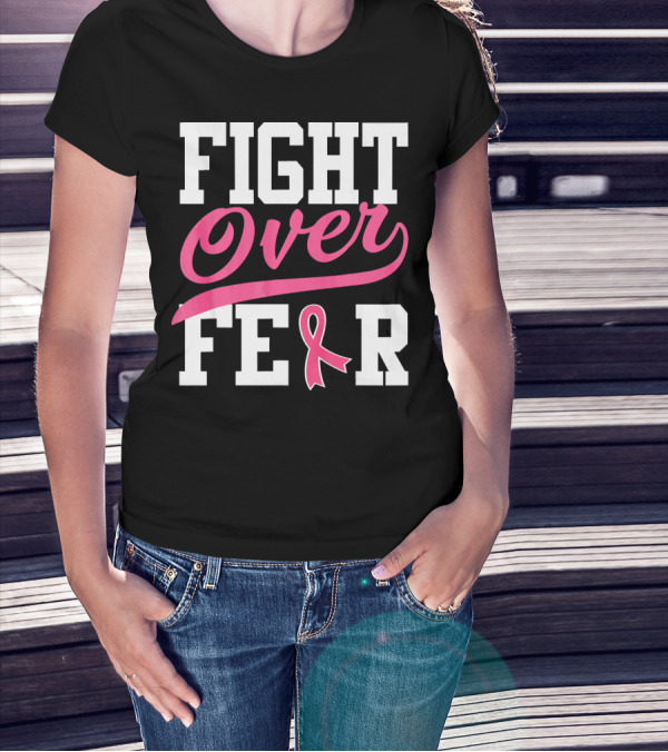 FIGHT OVER FEAR Breast Cancer Awareness Pink T-Shirt