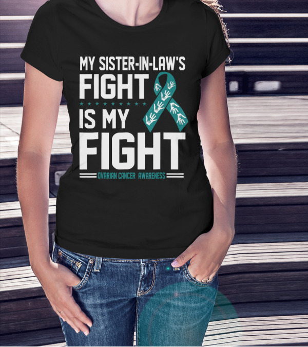 My Sister-In-Law's Fight Is My Fight Ovarian Cancer Awareness T-Shirt