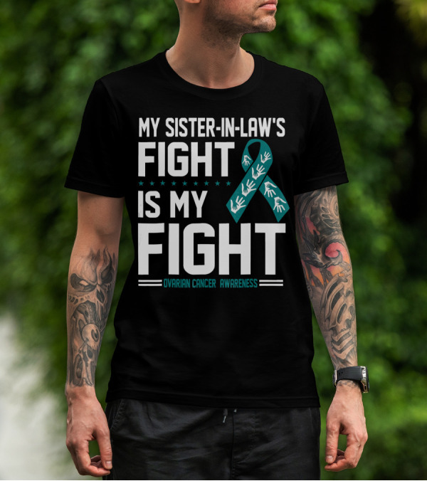 My Sister-In-Law's Fight Is My Fight Ovarian Cancer Awareness T-Shirt