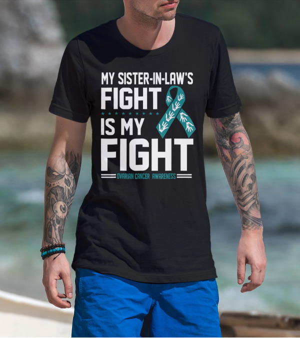 My Sister-In-Law's Fight Is My Fight Ovarian Cancer Awareness T-Shirt