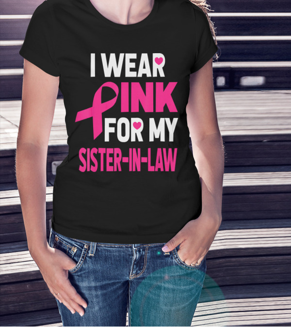 I Wear Pink For My Sister-In-Law Breast Cancer Awareness T-Shirt