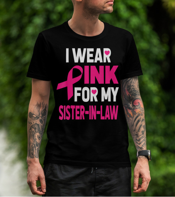 I Wear Pink For My Sister-In-Law Breast Cancer Awareness T-Shirt