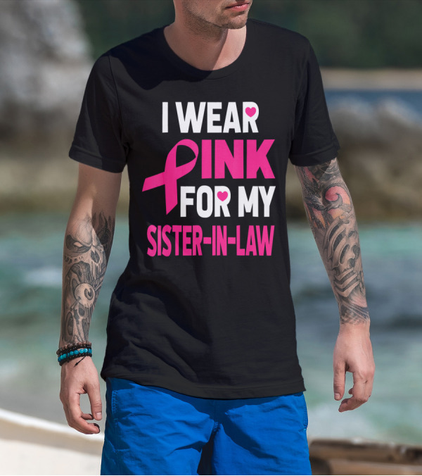 I Wear Pink For My Sister-In-Law Breast Cancer Awareness T-Shirt