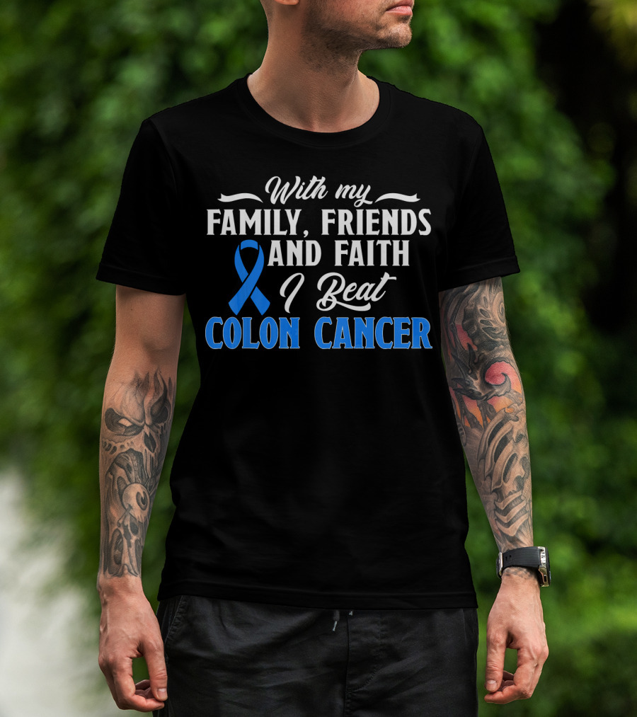 With My Family Friends And Faith I Beat Colon Cancer T-Shirt