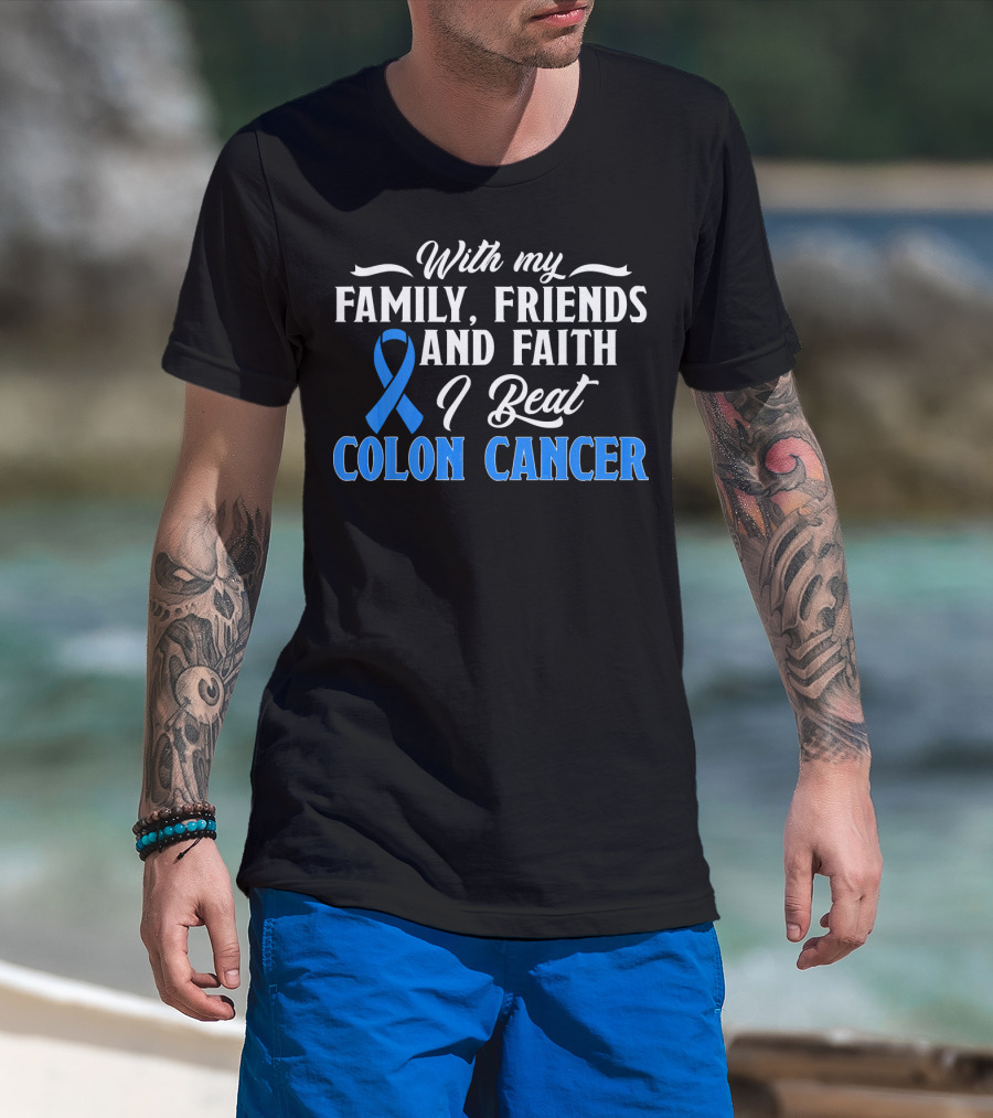 With My Family Friends And Faith I Beat Colon Cancer T-Shirt