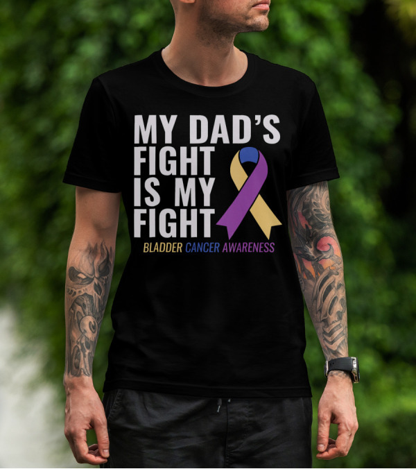My Dad's Fight Is My Fight Bladder Cancer Awareness T-Shirt