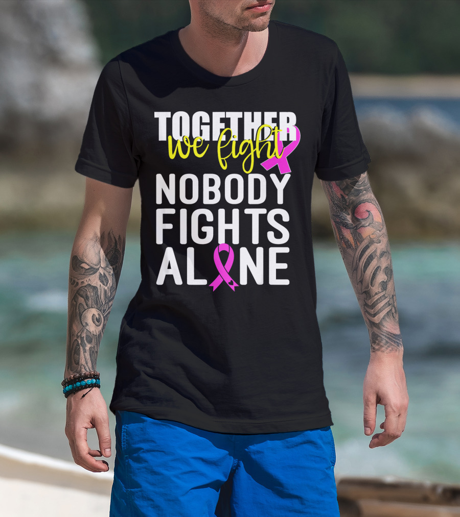 Together We Fight Breast Cancer Awareness Nobody Fights Alone Family Pink T-Shirt