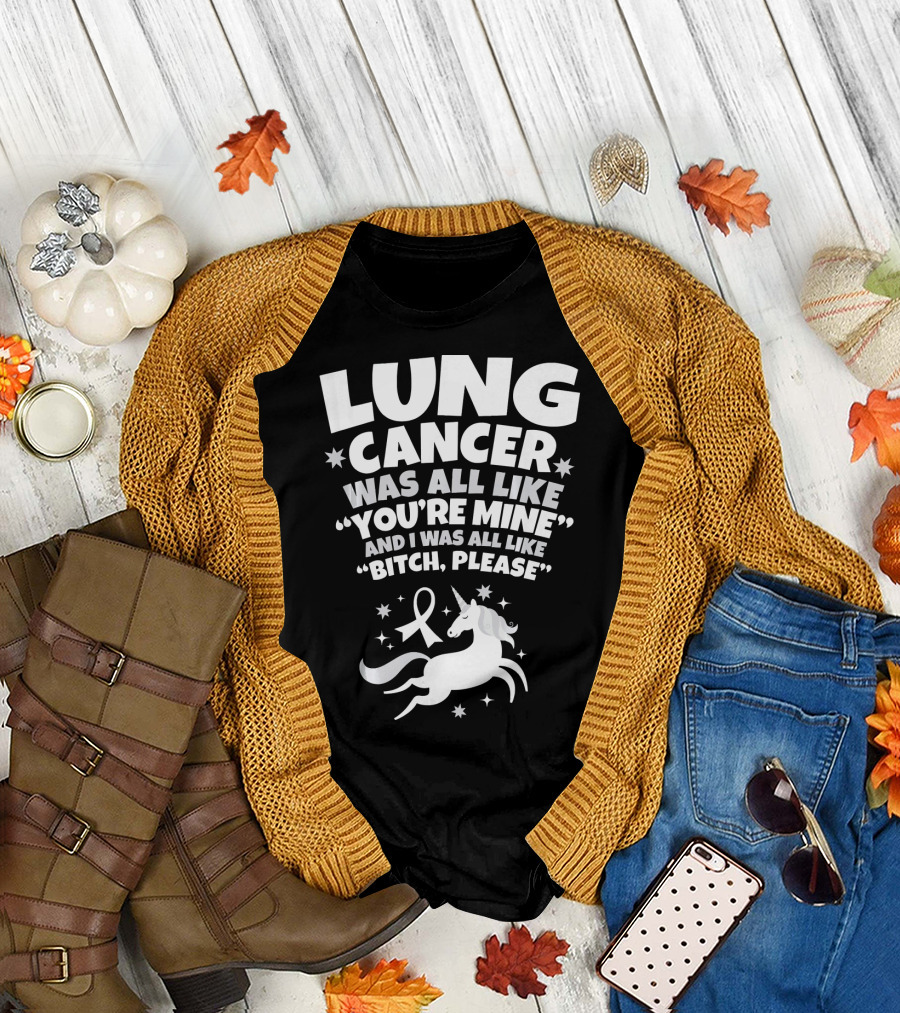 Lung Cancer Unicorn Was All Like You’re Mine And I Was All Like Bitch Please T-Shirt