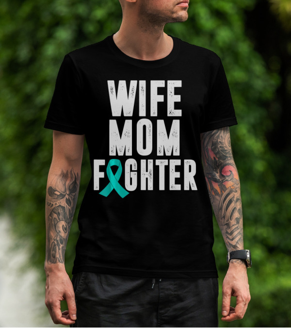 Wife Mom Fighter Ovarian Cancer Awareness Teal T-Shirt
