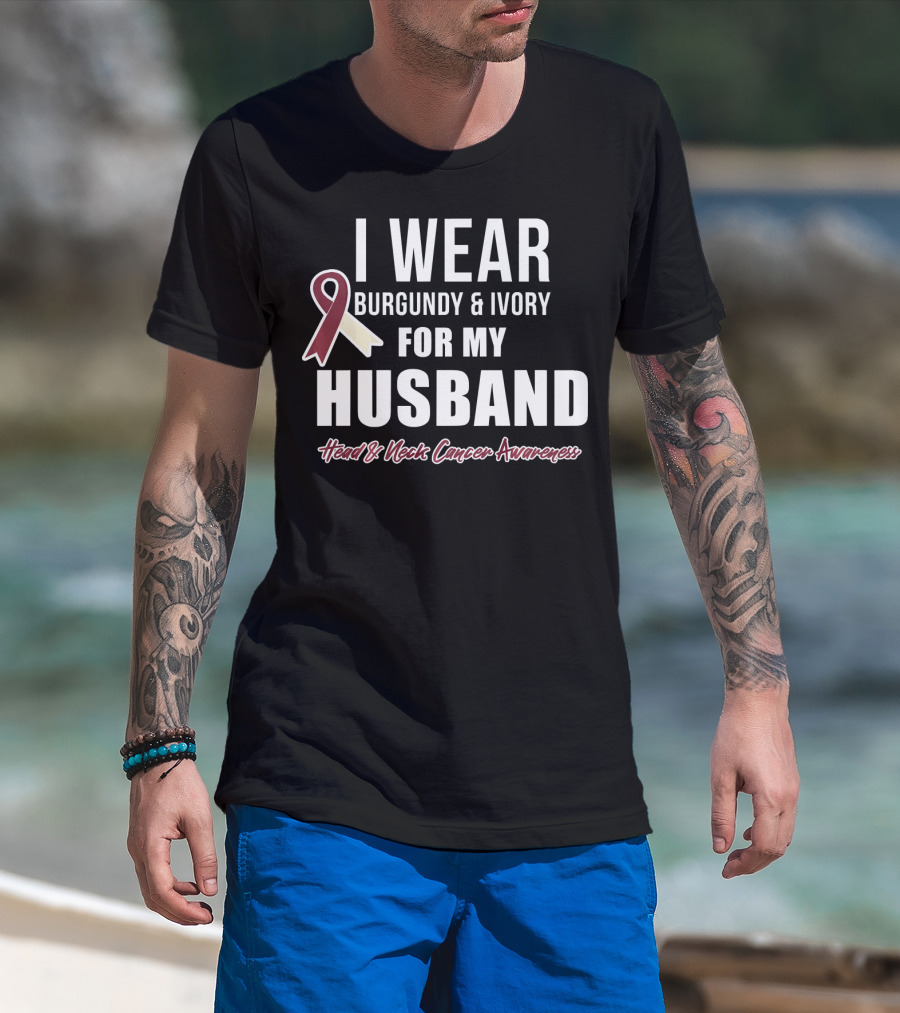 I Wear Burgundy And Ivory For My Husband Head And Neck Cancer Awareness T-Shirt