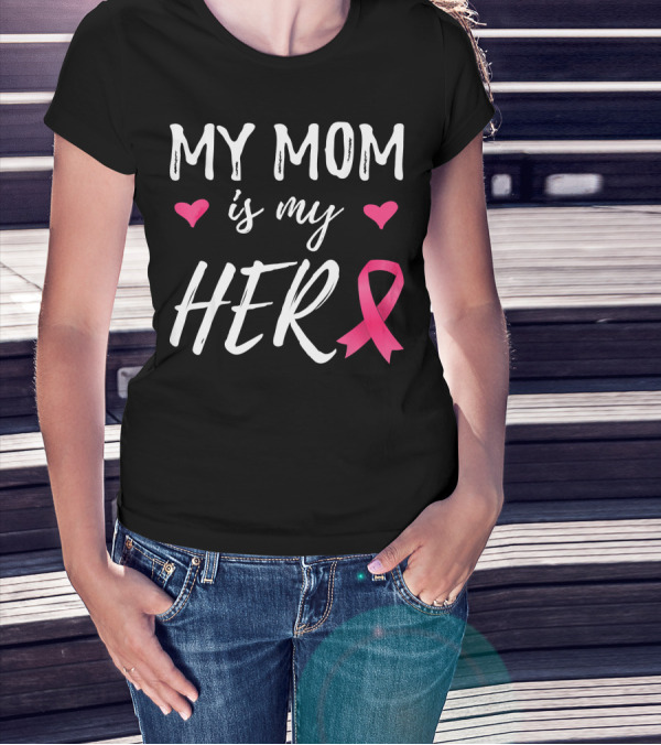 My Mom Is My Hero Pink Ribbon Hearts Breast Cancer Awareness T-Shirt