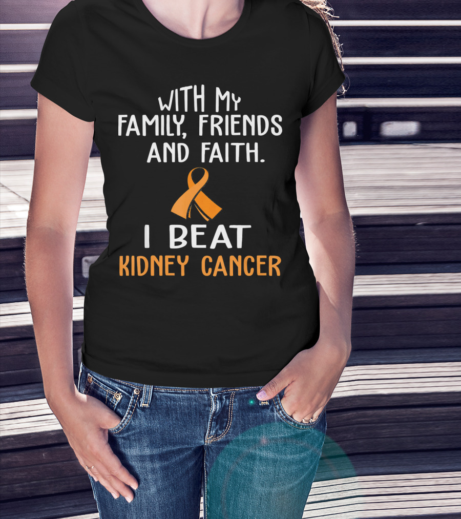 WITH MY FAMILY FRIENDS AND FAITH I BEAT KIDNEY CANCER T-Shirt