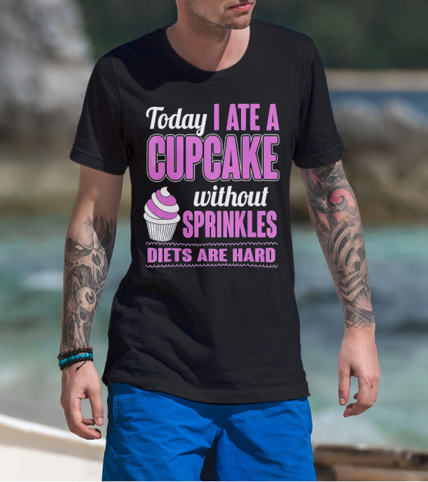 Today I Ate A Cupcake Without Sprinkles Diets Are Hard T-Shirt