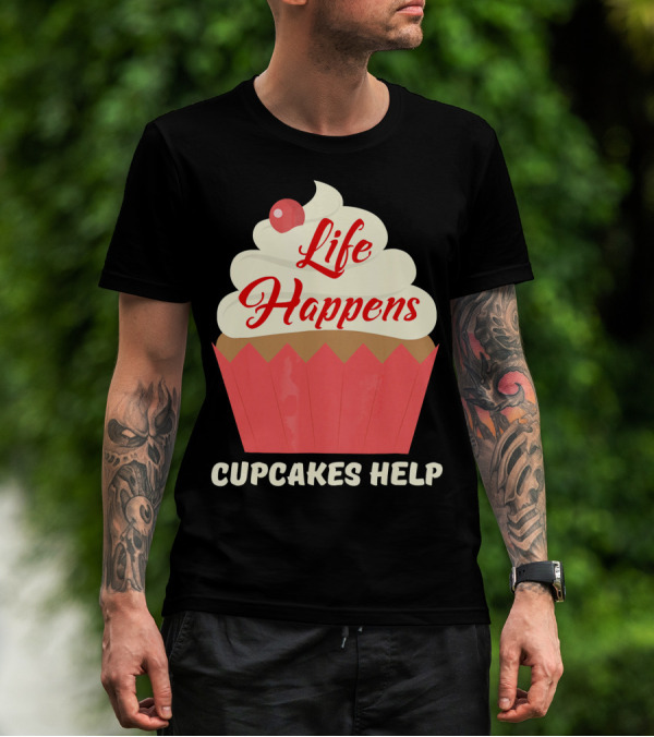 Life Happens Cupcakes Help For Cupcake Lovers T-Shirt