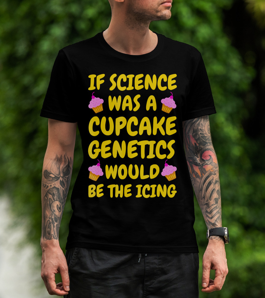 If Science Was A Cupcake Genetics Would Be The Icing T-Shirt
