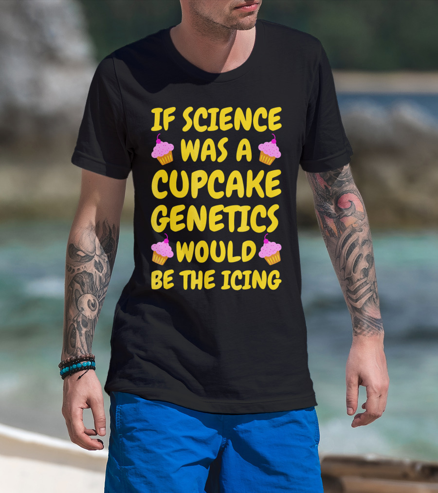 If Science Was A Cupcake Genetics Would Be The Icing T-Shirt