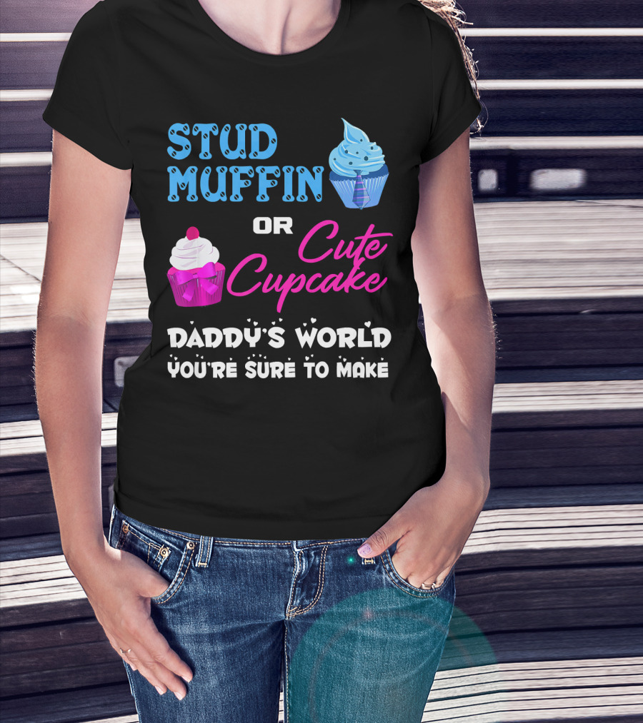 Stud Muffin Or Cute Cupcake Daddy's World You're Sure To Make T-Shirt