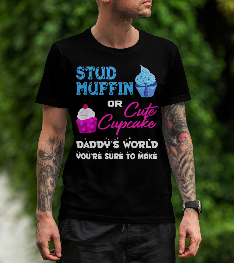 Stud Muffin Or Cute Cupcake Daddy's World You're Sure To Make T-Shirt