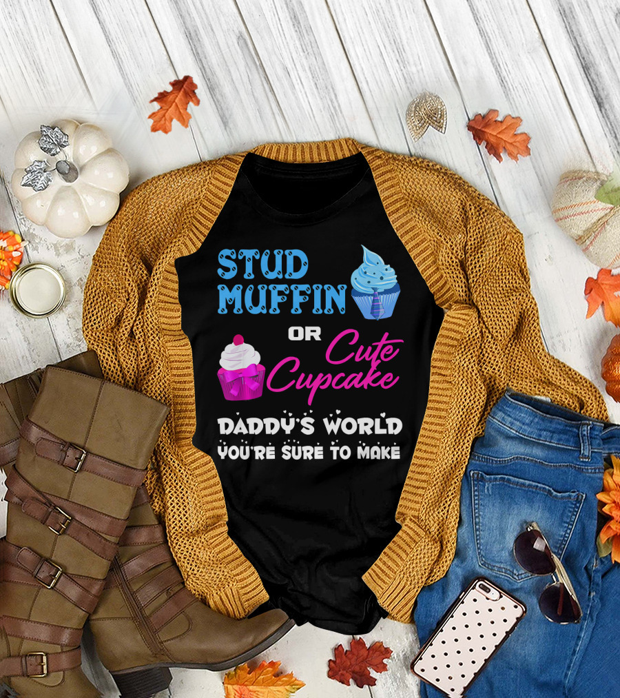 Stud Muffin or Cute Cupcake Daddy's World You're Sure to Make T-Shirt