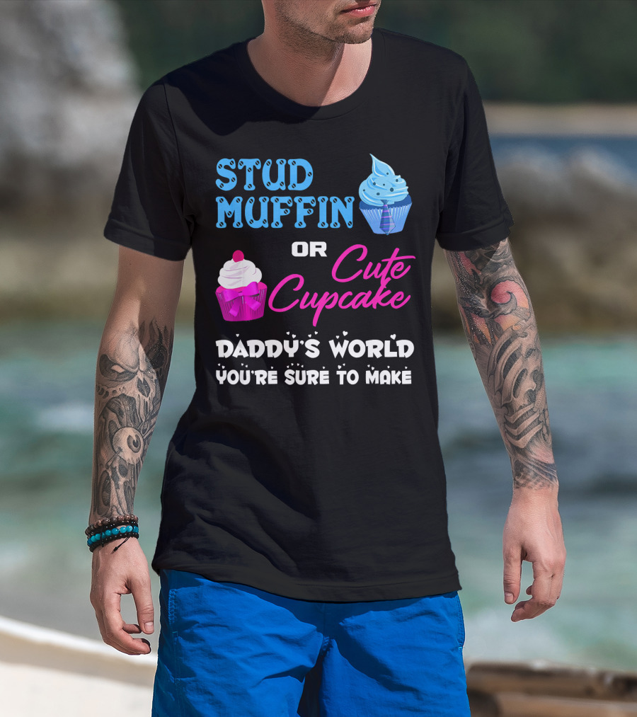 Stud Muffin Or Cute Cupcake Daddy's World You're Sure To Make T-Shirt