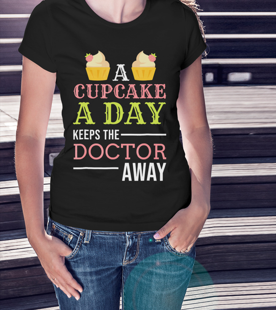 A Cupcake A Day Keeps The Doctor Away T-Shirt
