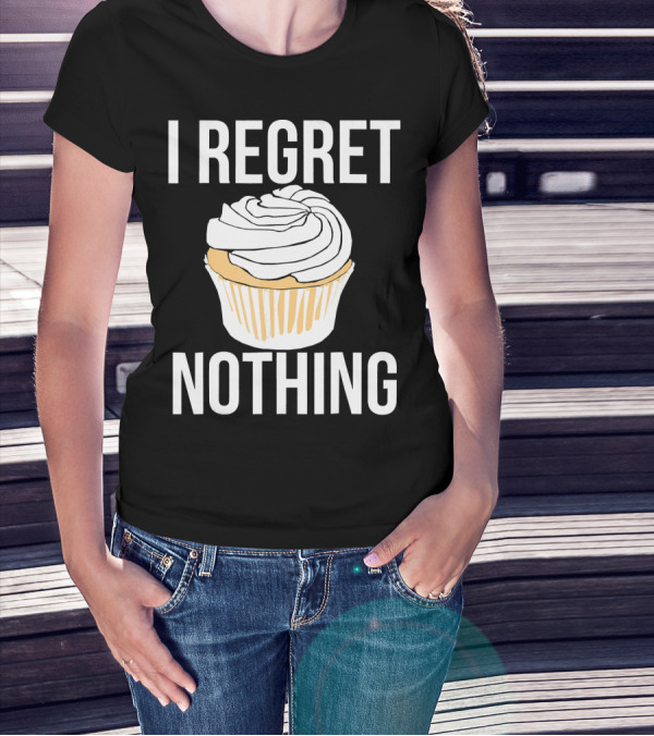 I Regret Nothing Cupcake Dessert T-Shirt
