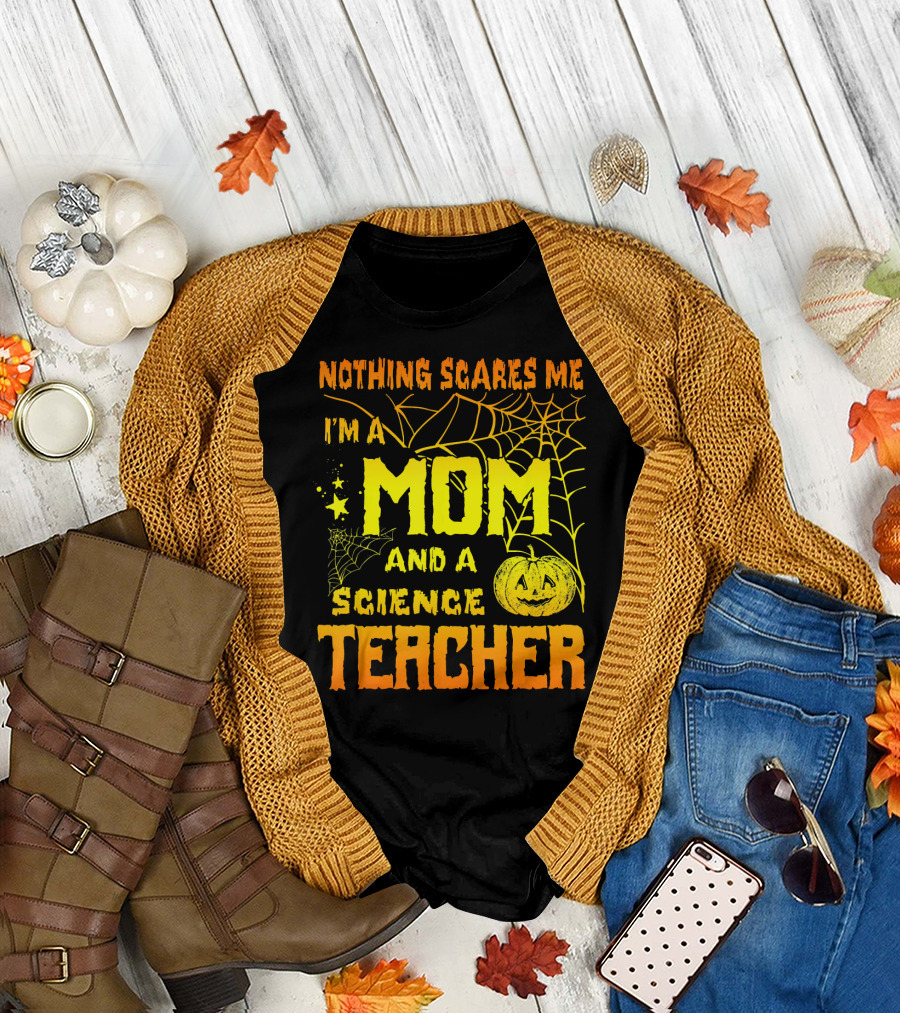 Nothing Scares Me I'm a Mom and a Science Teacher with Halloween Spiderwebs and Pumpkin T-Shirt