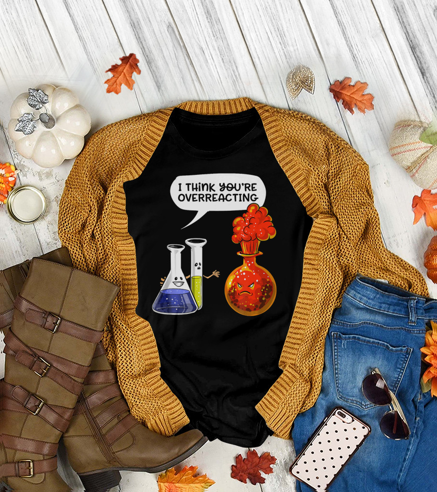 I Think You're Overreacting Funny Chemistry Science Beaker and Flask Explosion T-Shirt
