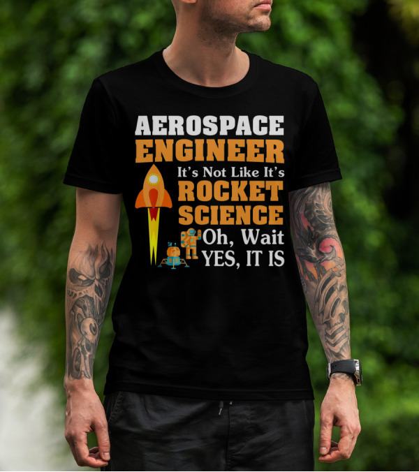 Aerospace Engineer It's Not Like It's Rocket Science Oh Wait Yes It Is T-Shirt