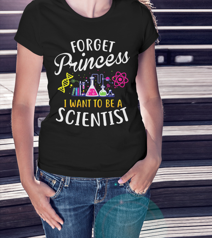 Forget Princess I Want To Be A Scientist DNA Beakers And Atom Science T-Shirt