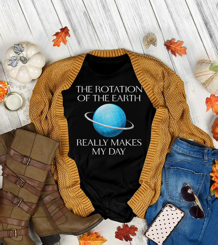 The Rotation of the Earth Really Makes My Day Science Joke Nerdy T-Shirt