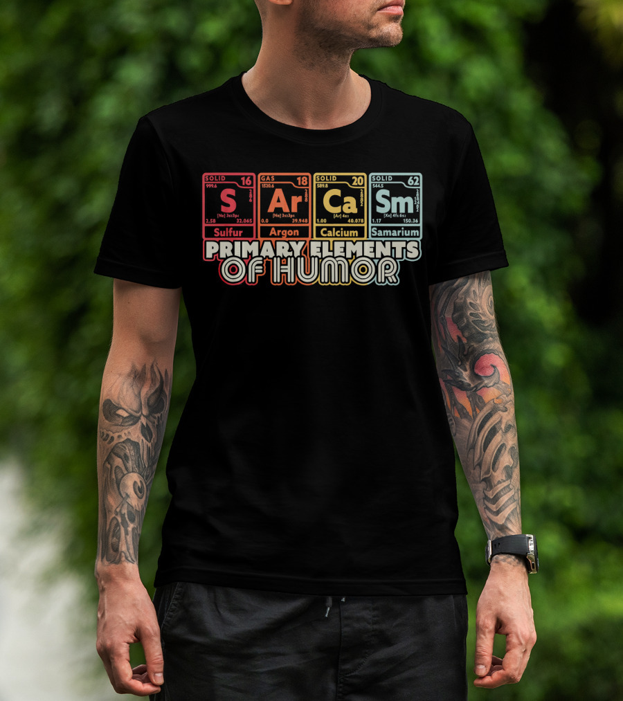 Primary Elements Of Humor Sarcasm Science Sulfur Argon Calcium Samarium T-Shirt