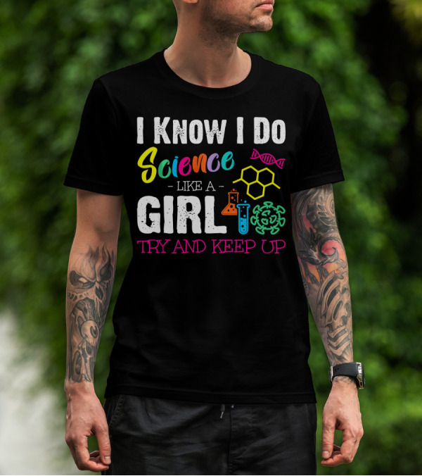 I Know I Do Science Like A Girl Try And Keep Up DNA Molecule Lab Beaker Chemistry T-Shirt