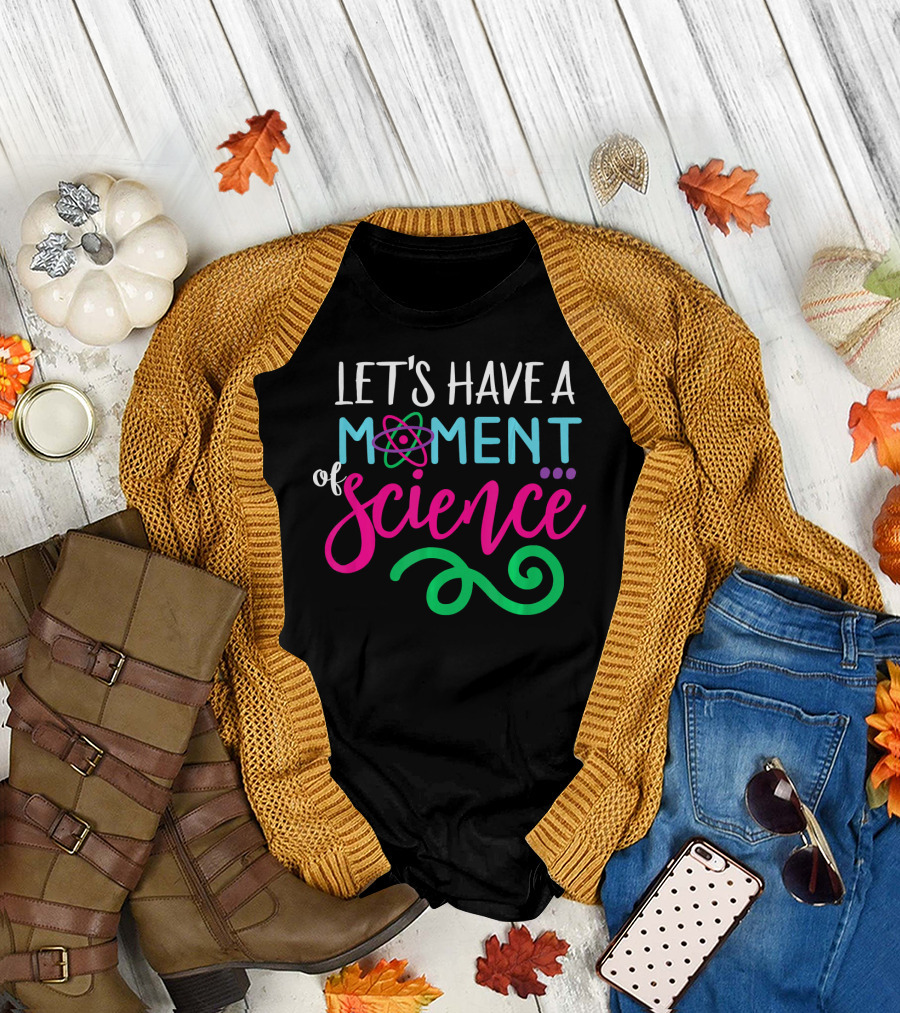 LET'S HAVE A MOMENT OF SCIENCE T-Shirt