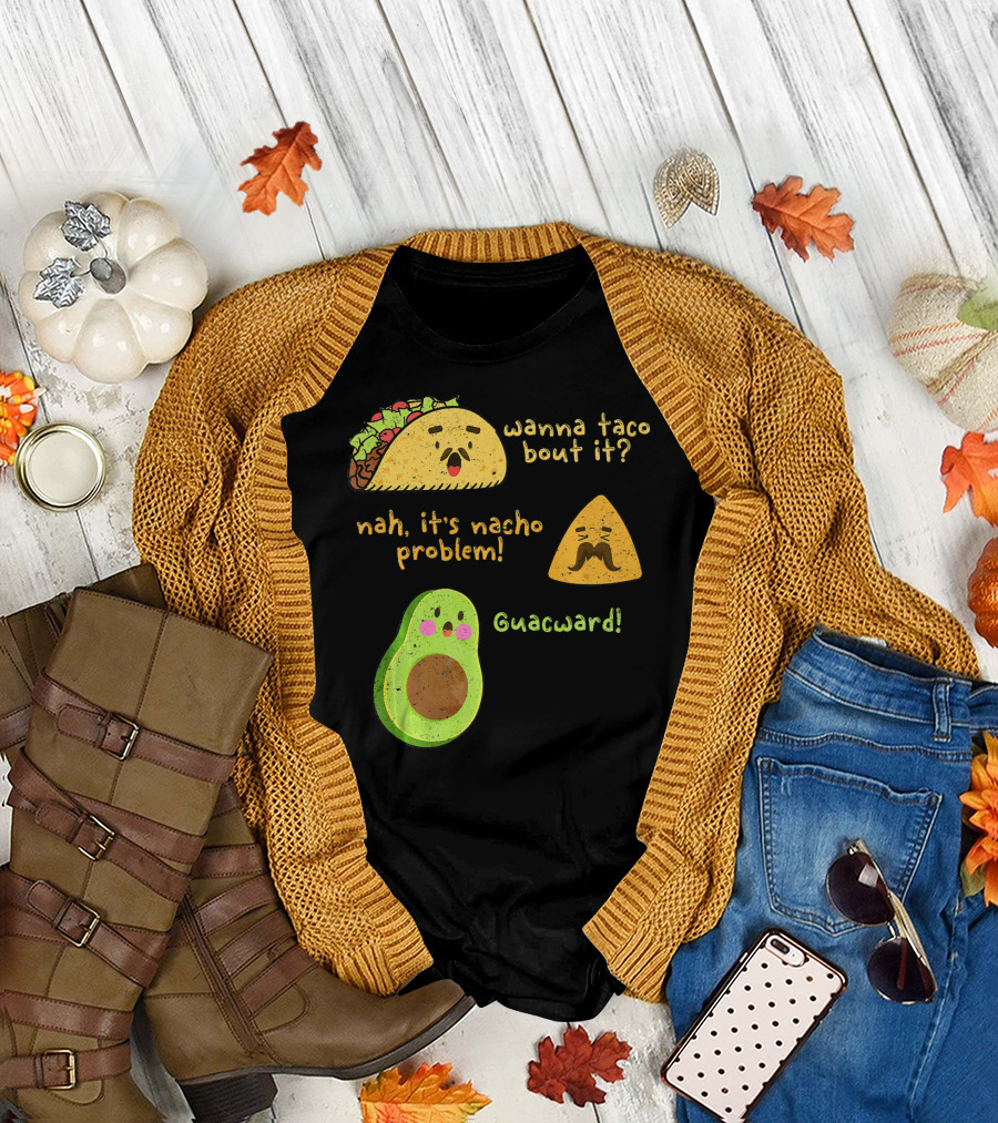 Wanna Taco Bout It Nah It's Nacho Problem Guacward T-Shirt