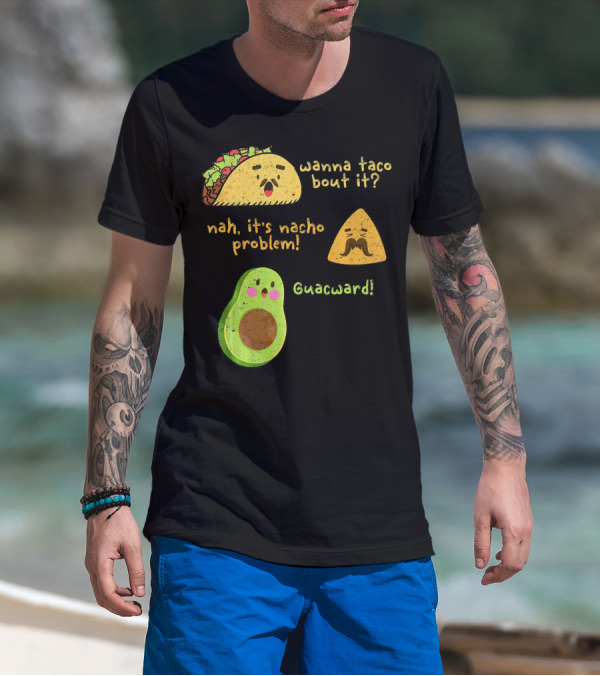 Wanna Taco Bout It Nah It's Nacho Problem Guacward T-Shirt
