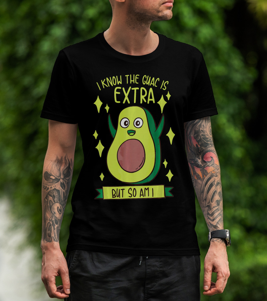 I Know The Guac Is Extra But So Am I Avocado Character With Stars T-Shirt