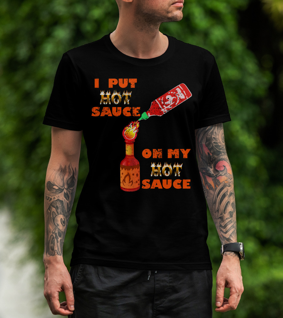 I Put Hot Sauce On My Hot Sauce T-Shirt