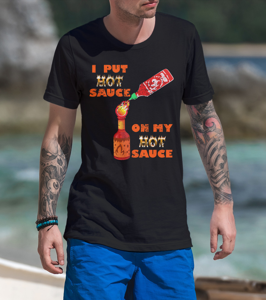 I Put Hot Sauce On My Hot Sauce T-Shirt
