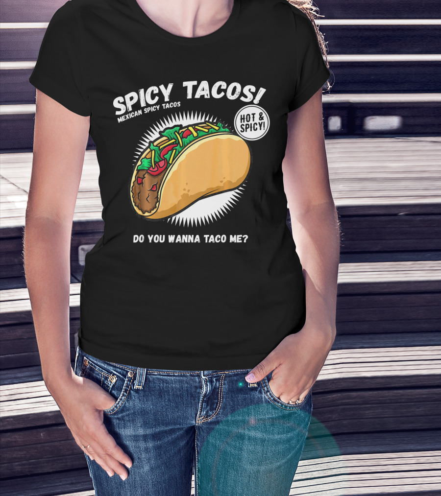 Spicy Tacos Mexican Hot And Spicy Do You Wanna Taco Me Cinco De Mayo T-Shirt